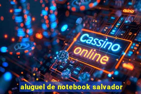 aluguel de notebook salvador